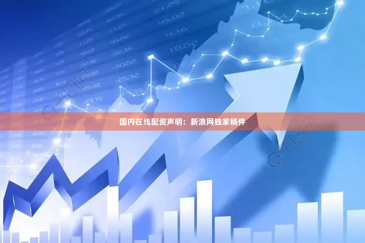 国内在线配资　　声明：新浪网独家稿件