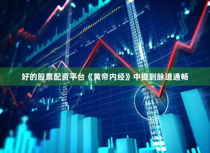 好的股票配资平台《黄帝内经》中提到脉道通畅